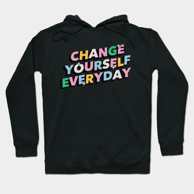 Change yourself everyday - Positive Vibes Motivation Quote Hoodie by Tanguy44